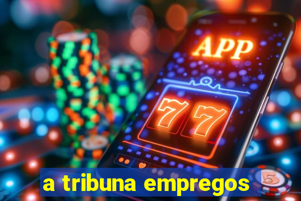 a tribuna empregos